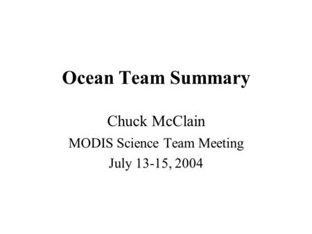 Ocean Team Summary Chuck McClain MODIS Science Team Meeting July 13-15, 2004.