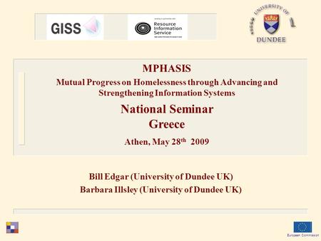 Bill Edgar (University of Dundee UK) Barbara Illsley (University of Dundee UK) European Commission MPHASIS Mutual Progress on Homelessness through Advancing.