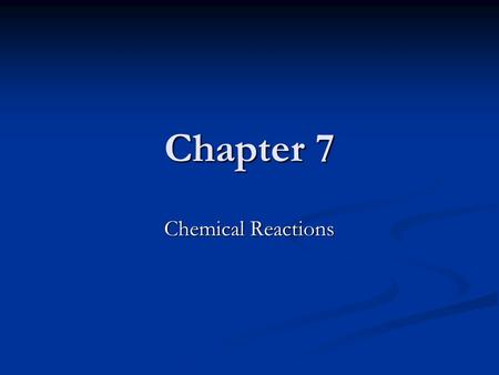 Chapter 7 Chemical Reactions.