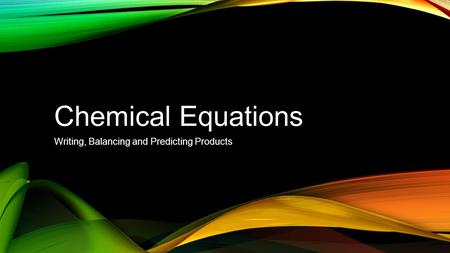 Chemical Equations Writing, Balancing and Predicting Products.