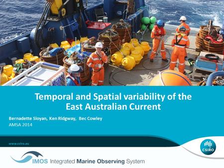 Temporal and Spatial variability of the East Australian Current Bernadette Sloyan, Ken Ridgway, Bec Cowley AMSA 2014.