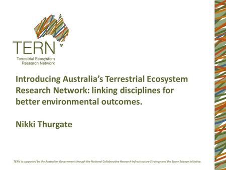 Introducing Australia’s Terrestrial Ecosystem Research Network: linking disciplines for better environmental outcomes. Nikki Thurgate.