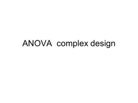 ANOVA complex design. What is in a results section??? LOOK at the example in your textbook. You need to have subheading. You need to have figures and.