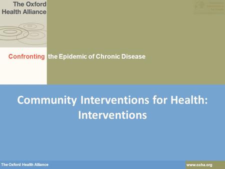 The Oxford Health Alliance www.oxha.org The Oxford Health Alliance www.oxha.org Community Interventions for Health: Interventions Confronting the Epidemic.