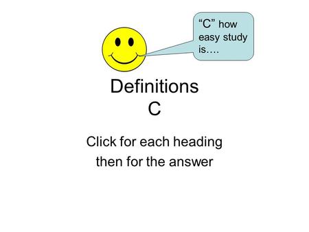 Definitions C Click for each heading then for the answer “C” how easy study is….