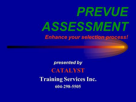 PREVUE ASSESSMENT Enhance your selection process! presented by CATALYST Training Services Inc. 604-298-5505.