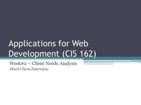 Applications for Web Development (CIS 162) Week#2 – Client Needs Analysis Mock Client Interview.