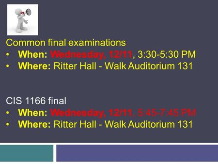 Common final examinations When: Wednesday, 12/11, 3:30-5:30 PM Where: Ritter Hall - Walk Auditorium 131 CIS 1166 final When: Wednesday, 12/11, 5:45-7:45.