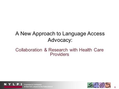 N Y L P I Proprietary & Confidential © New York Lawyers for the Public Interest 1 A New Approach to Language Access Advocacy: Collaboration & Research.