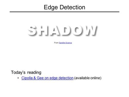 Edge Detection Today’s reading Cipolla & Gee on edge detection (available online)Cipolla & Gee on edge detection From Sandlot ScienceSandlot Science.