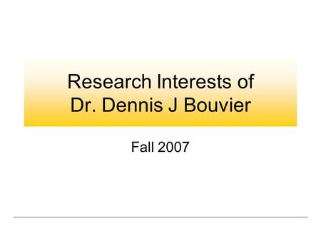 Research Interests of Dr. Dennis J Bouvier Fall 2007.