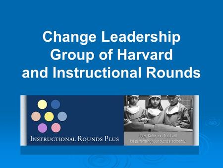 Change Leadership Group of Harvard and Instructional Rounds.