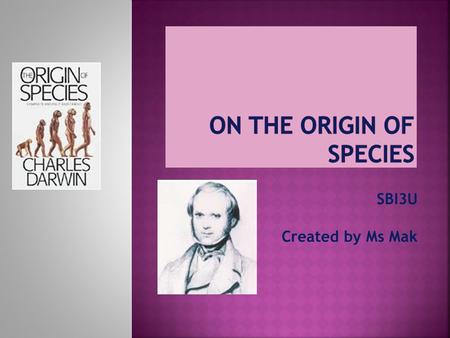 SBI3U Created by Ms Mak.  In 1844 Darwin wrote: “At last gleams of light have come, and I am almost convinced that species are not immutable...”  In.