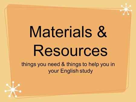 Things you need & things to help you in your English study Materials & Resources.