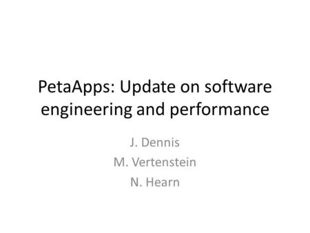 PetaApps: Update on software engineering and performance J. Dennis M. Vertenstein N. Hearn.