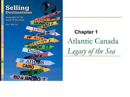 Atlantic Canada Legacy of the Sea Chapter 1. Copyright © 2007 by Nelson, a division of Thomson Canada Limited 2.