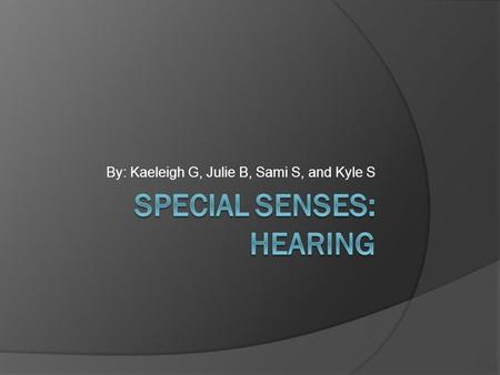 By: Kaeleigh G, Julie B, Sami S, and Kyle S. Parts of the Ear  External (Outer) Ear: The auricle or pinna channels the sound and collects auditory.