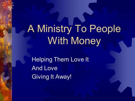 A Ministry To People With Money Helping Them Love It And Love Giving It Away!