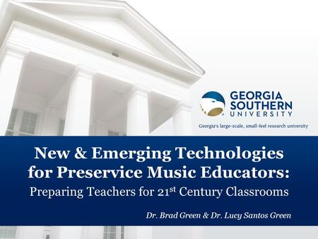 New & Emerging Technologies for Preservice Music Educators: Preparing Teachers for 21 st Century Classrooms Dr. Brad Green & Dr. Lucy Santos Green.