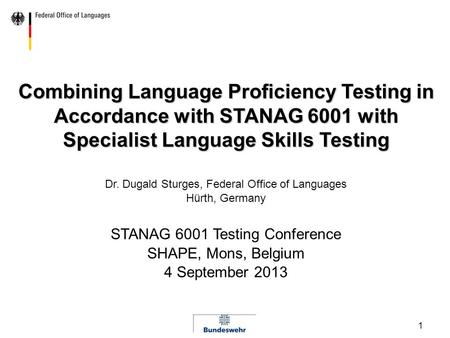 1 Combining Language Proficiency Testing in Accordance with STANAG 6001 with Specialist Language Skills Testing Dr. Dugald Sturges, Federal Office of Languages.