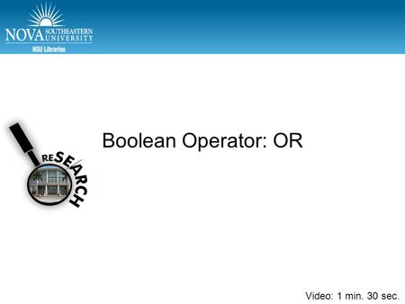 Video: min. Boolean Operator: OR Video: 1 min. 30 sec.