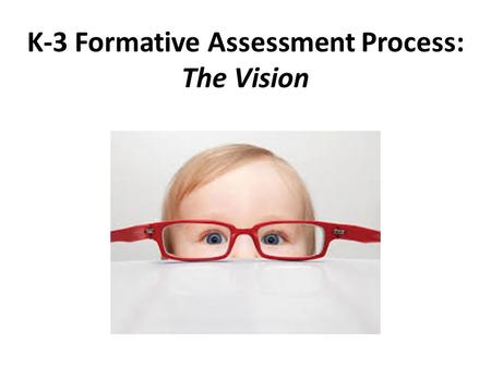 K-3 Formative Assessment Process: The Vision. KEA Formative Assessment Process Formative Assessment A process used by teachers and students during instruction.