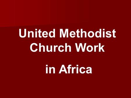 United Methodist Church Work in Africa. United Methodist Volunteers in Mission.