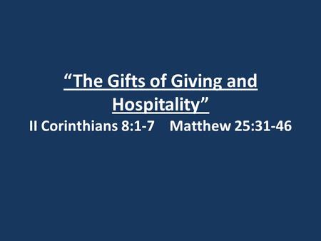 “The Gifts of Giving and Hospitality” II Corinthians 8:1-7 Matthew 25:31-46.