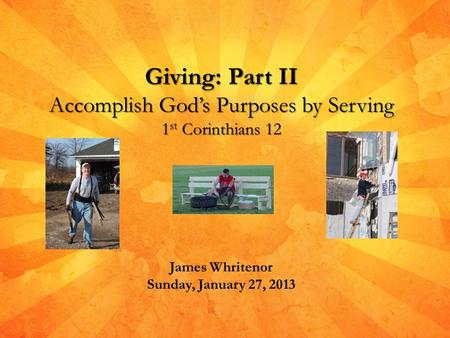 Giving: Part II Accomplish God’s Purposes by Serving 1 st Corinthians 12 James Whritenor Sunday, January 27, 2013.