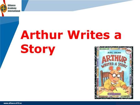 Www.company.com Arthur Writes a Story www.alliance.k12.ec.