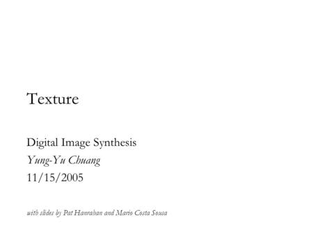 Texture Digital Image Synthesis Yung-Yu Chuang 11/15/2005 with slides by Pat Hanrahan and Mario Costa Sousa.