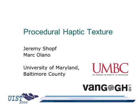 Procedural Haptic Texture Jeremy Shopf Marc Olano University of Maryland, Baltimore County.