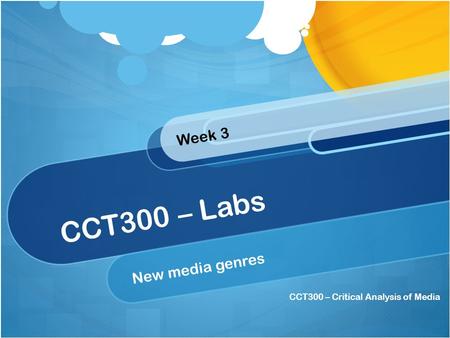 CCT300 – Critical Analysis of Media CCT300 – Labs New media genres Week 3.