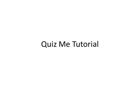 Quiz Me Tutorial. Introduction QuizMe is a trivia game (the example uses baseball) you can use as a template to build quizzes on any topic. The user steps.