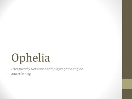 Ophelia User friendly Network Multi-player game engine Albert Öhrling.