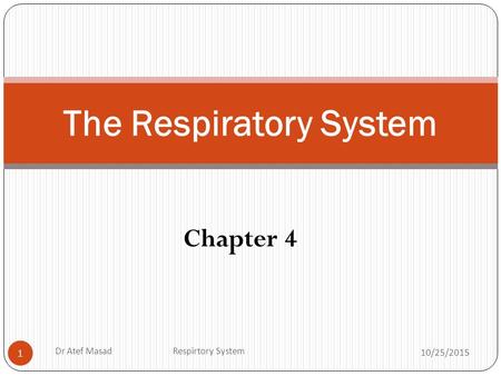 Chapter 4 The Respiratory System 10/25/2015 Dr Atef Masad Respirtory System 1.