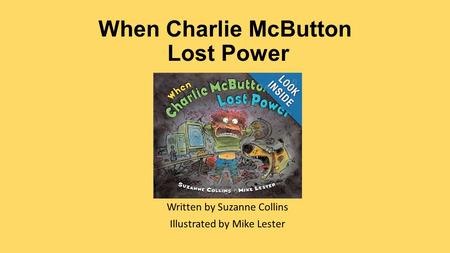 When Charlie McButton Lost Power Written by Suzanne Collins Illustrated by Mike Lester.