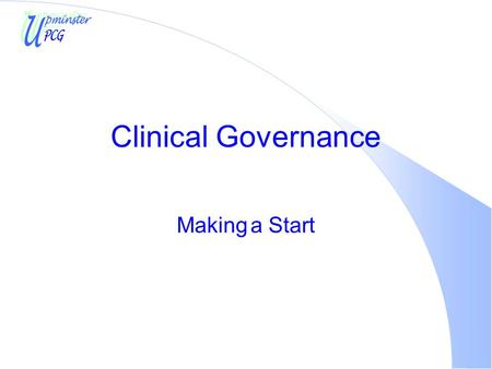 Clinical Governance Making a Start. The Journey Clinical Governance l Where are we now? –Questionnaires l IT capabilities l IT Use l PACT data / FHSA.