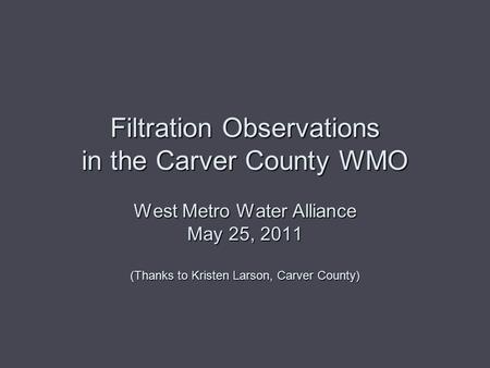 Filtration Observations in the Carver County WMO West Metro Water Alliance May 25, 2011 (Thanks to Kristen Larson, Carver County)