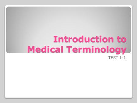 Introduction to Medical Terminology TEST 1-1. Word Parts are the Key.