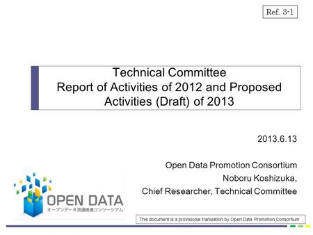 2013.6.13 Open Data Promotion Consortium Noboru Koshizuka, Chief Researcher, Technical Committee Technical Committee Report of Activities of 2012 and Proposed.