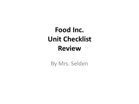 Food Inc. Unit Checklist Review By Mrs. Selden. Standards  Food Science and Nutrition 11.3.12.A Analyze how food engineering and technology trends will.