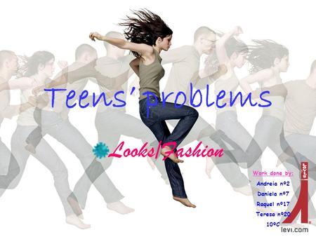 Teens’ problems Looks/Fashion Work done by: Andreia nº2 Daniela nº7 Raquel nº17 Teresa nº20 10ºC.