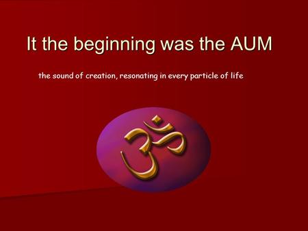 The sound of creation, resonating in every particle of life It the beginning was the AUM.