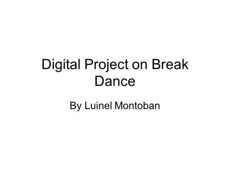 Digital Project on Break Dance By Luinel Montoban.