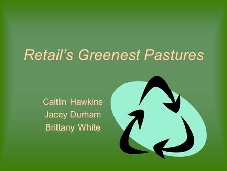 Retail’s Greenest Pastures Caitlin Hawkins Jacey Durham Brittany White Caitlin Hawkins Jacey Durham Brittany White.