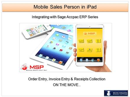 Order Entry, Invoice Entry & Receipts Collection ON THE MOVE.. Mobile Sales Person in iPad Integrating with Sage Accpac ERP Series.