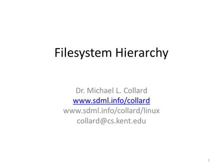 Filesystem Hierarchy Dr. Michael L. Collard   1.