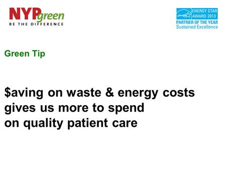 Green Tip $aving on waste & energy costs gives us more to spend on quality patient care.