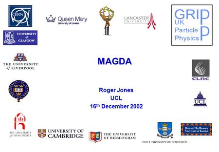 MAGDA Roger Jones UCL 16 th December 2002. RWL Jones, Lancaster University MAGDA  Main authors: Wensheng Deng, Torre Wenaus Wensheng DengTorre WenausWensheng.